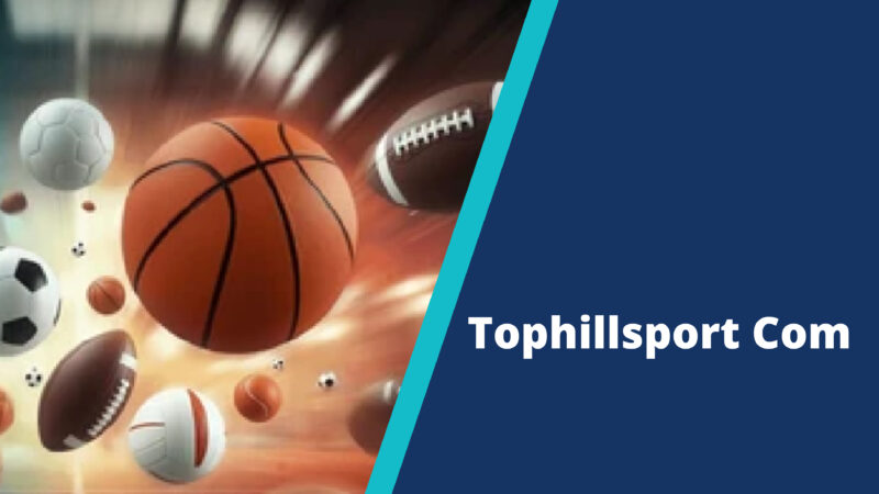 Tophillsport Com: Fast Facts in One Place