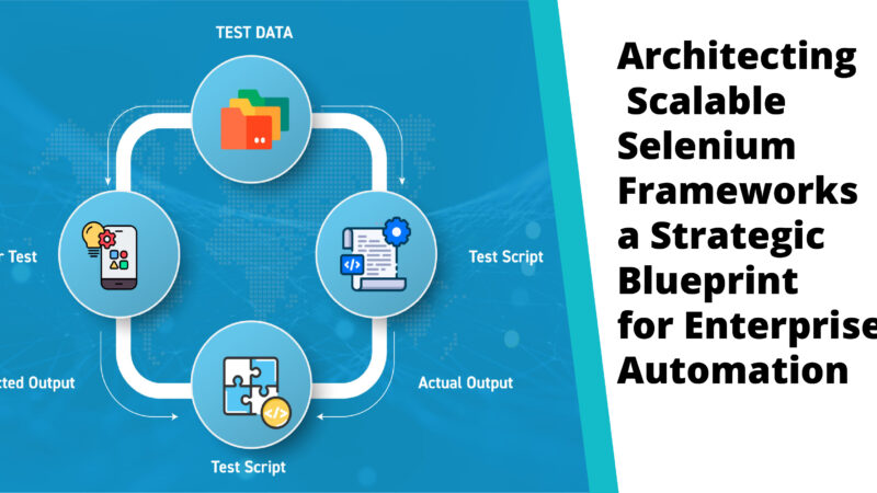 Architecting Scalable Selenium Frameworks a Strategic Blueprint for Enterprise Automation