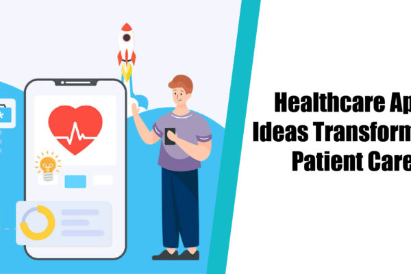 Healthcare App Ideas Transforming Patient Care